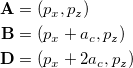 \begin{equation*} \begin{split}  \boldsymbol {\mathrm{A}} & = (p_ x , p_ z)\\ \boldsymbol {\mathrm{B}} & = (p_ x +a_ c , p_ z)\\ \boldsymbol {\mathrm{D}} & = (p_ x + 2a_ c , p_ z) \end{split}\end{equation*}