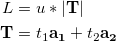 \begin{equation*} \begin{split}  L & = u*|\boldsymbol {\mathrm{T}}|\\ \boldsymbol {\mathrm{T}} & = t_1\boldsymbol {\mathrm{a_1}} + t_2\boldsymbol {\mathrm{a_2}} \end{split}\end{equation*}